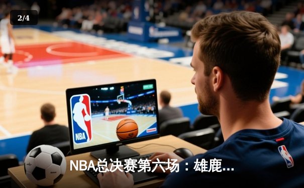 NBA总决赛第六场：雄鹿主场折桂，字母哥砍下50分率队登顶 - 2