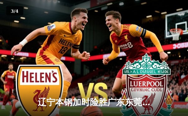 辽宁本钢加时险胜广东东莞大益 CBA半决赛上演史诗级对决 - 3