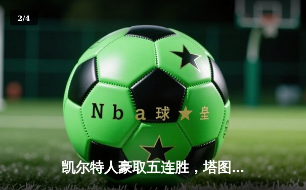 凯尔特人豪取五连胜，塔图姆狂砍41分率队逆转勇士 - 2