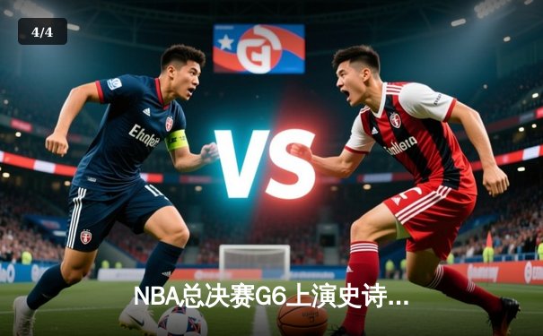 NBA总决赛G6上演史诗逆转，凯尔特人末节轰28-2攻击波擒获队史第18冠 - 4