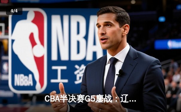 CBA半决赛G5鏖战：辽宁本钢加时逆转广东宏远，赵继伟砍35分创生涯新高 - 4