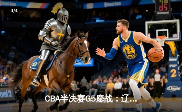 CBA半决赛G5鏖战：辽宁本钢加时逆转广东宏远，赵继伟砍35分创生涯新高 - 4